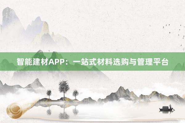 智能建材APP：一站式材料选购与管理平台